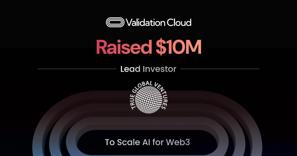 Validation Cloud Secures $10M Lead to Scale AI for Web3 from True Global Ventures