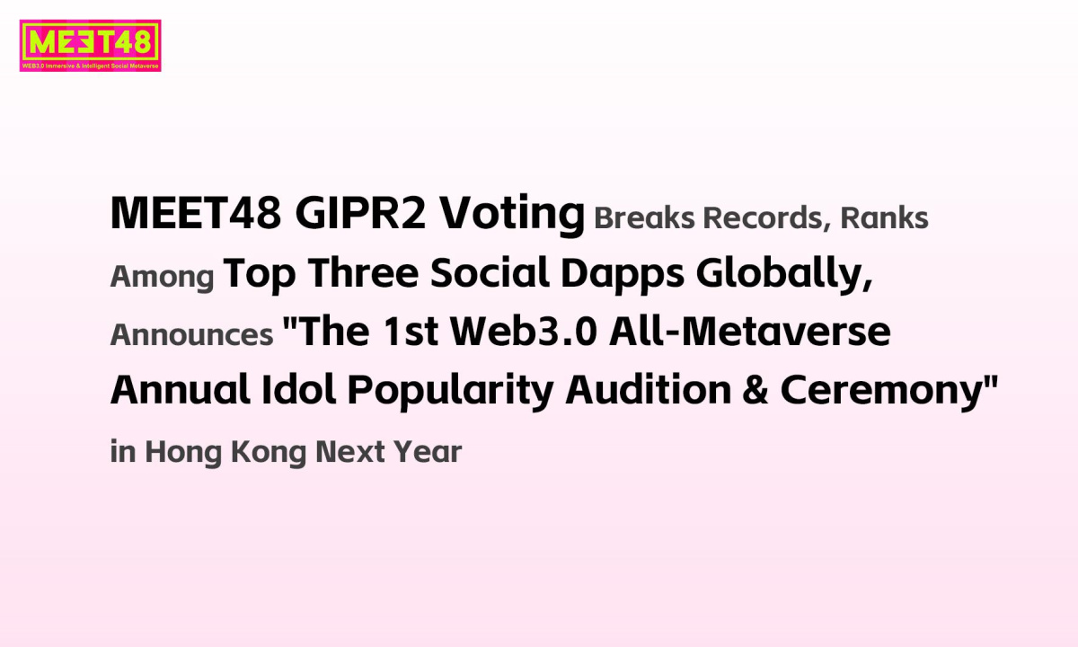 MEET48 GIPR2 Dapp Ranks Top Globally, Announces the 1st Web3 Metaverse Idol Popularity Ranking in Hong Kong 2025